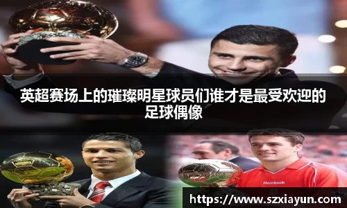 英超赛场上的璀璨明星球员们谁才是最受欢迎的足球偶像